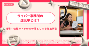 ライバー事務所の還元率とは？相場・仕組み・100％の落とし穴を徹底解説