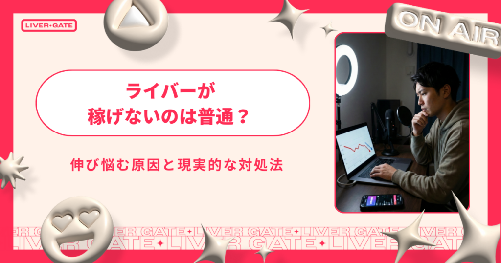 ライバーが稼げないのは普通？伸び悩む原因と現実的な対処法