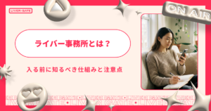 【初心者向け】ライバー事務所とは？入る前に知るべき仕組みと注意点